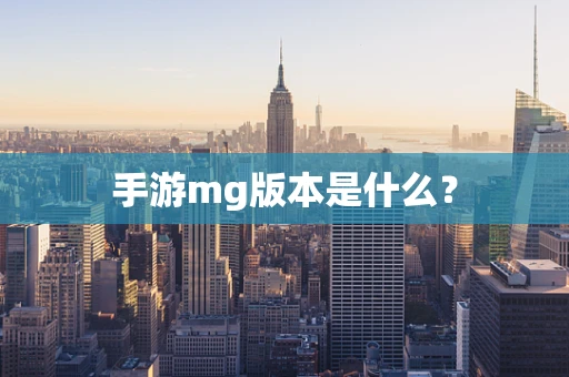 手游mg版本是什么？
