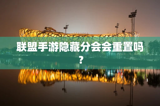 联盟手游隐藏分会会重置吗？