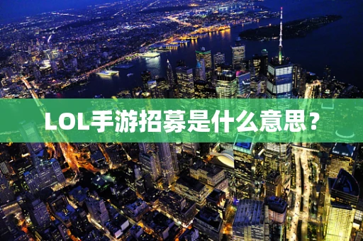 LOL手游招募是什么意思？