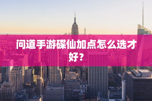 问道手游碟仙加点怎么选才好？