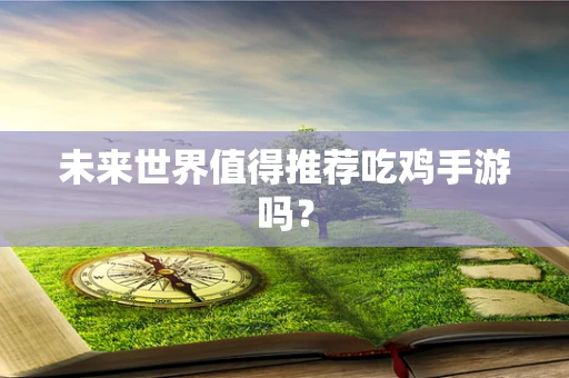 未来世界值得推荐吃鸡手游吗？