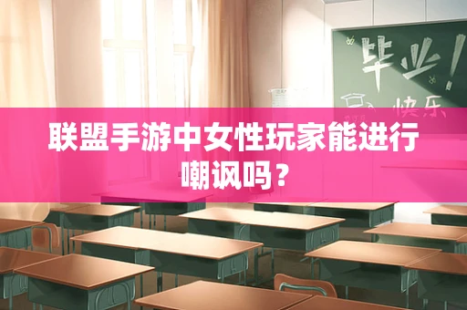 联盟手游中女性玩家能进行嘲讽吗？