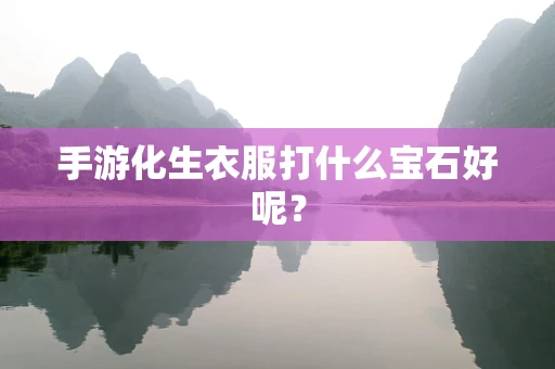 手游化生衣服打什么宝石好呢？