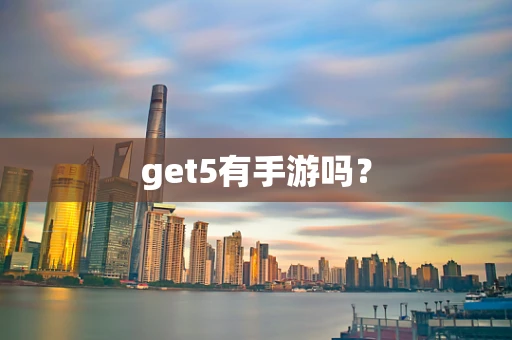 get5有手游吗？