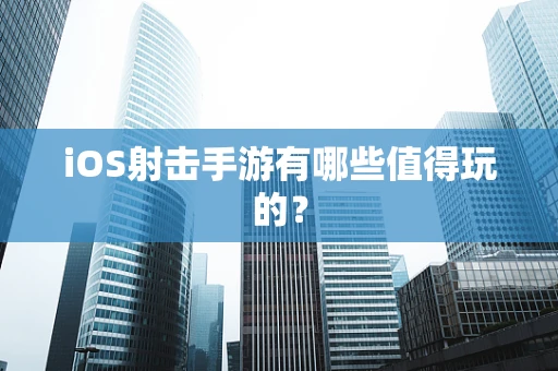iOS射击手游有哪些值得玩的？
