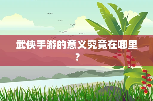 武侠手游的意义究竟在哪里？