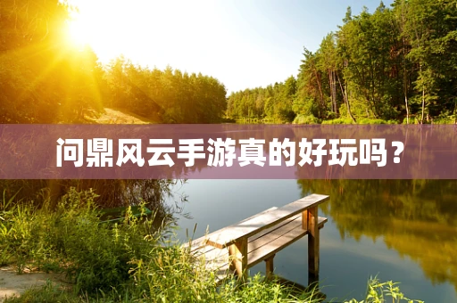 问鼎风云手游真的好玩吗？