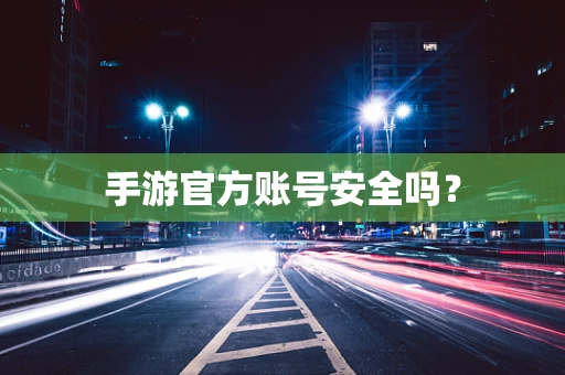 手游官方账号安全吗？
