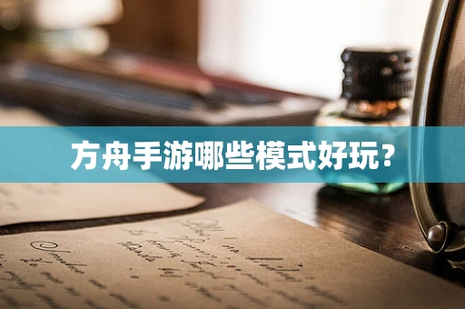 方舟手游哪些模式好玩？