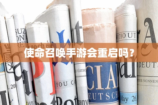 使命召唤手游会重启吗？
