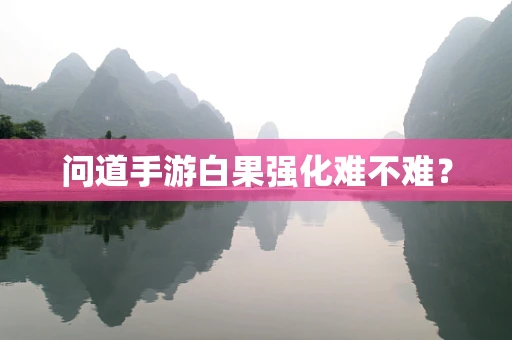 问道手游白果强化难不难？