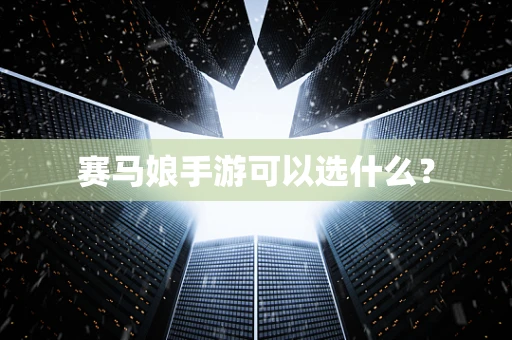 赛马娘手游可以选什么？