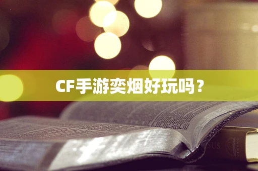 CF手游奕烟好玩吗？