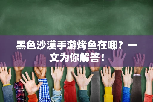 黑色沙漠手游烤鱼在哪？一文为你解答！