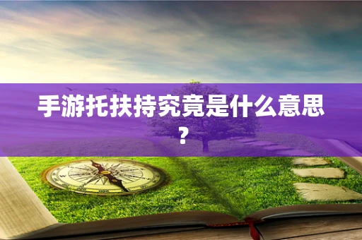 手游托扶持究竟是什么意思？