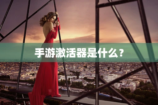手游激活器是什么？