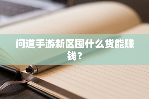 问道手游新区囤什么货能赚钱？