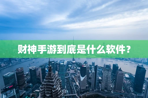 财神手游到底是什么软件？