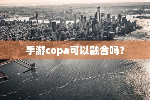 手游copa可以融合吗？