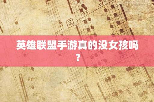 英雄联盟手游真的没女孩吗？