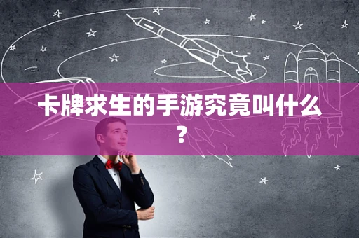 卡牌求生的手游究竟叫什么？