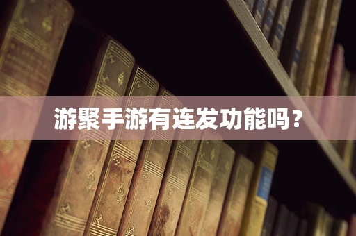 游聚手游有连发功能吗？