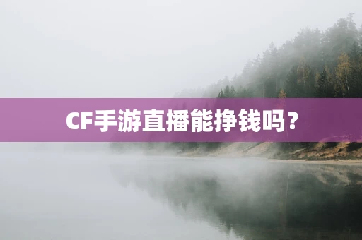 CF手游直播能挣钱吗？