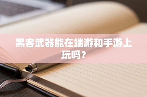 黑客武器能在端游和手游上玩吗？