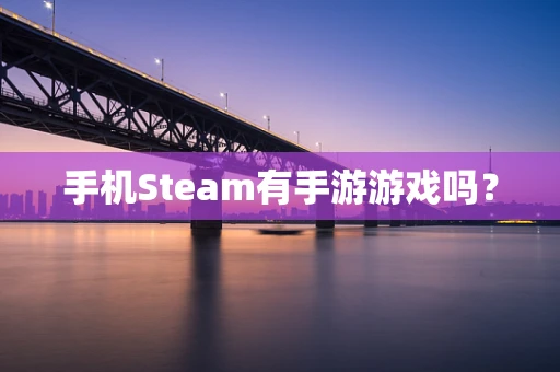 手机Steam有手游游戏吗？