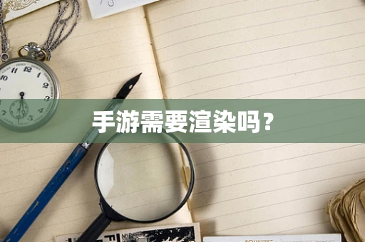 手游需要渲染吗？