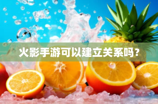 火影手游可以建立关系吗？