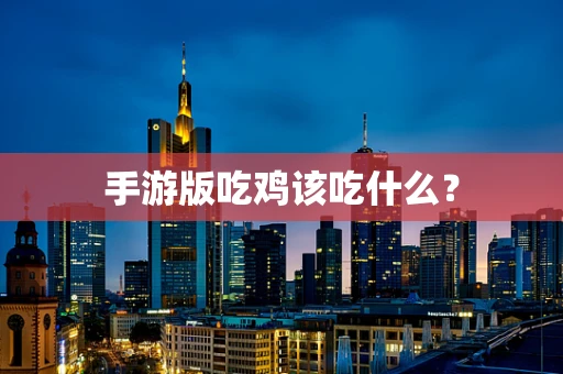 手游版吃鸡该吃什么？
