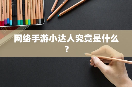 网络手游小达人究竟是什么？