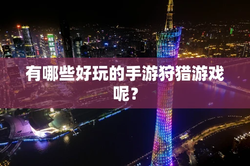 有哪些好玩的手游狩猎游戏呢？