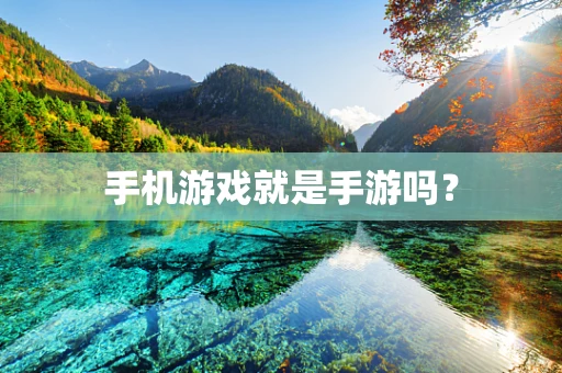 手机游戏就是手游吗？