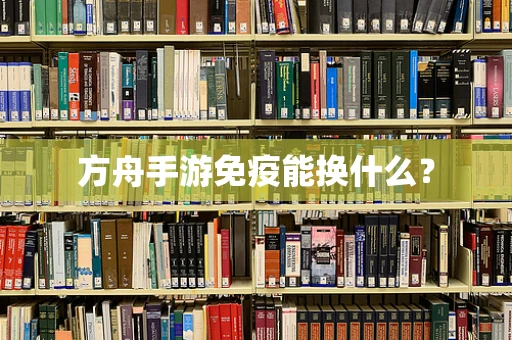 方舟手游免疫能换什么？