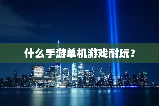 什么手游单机游戏耐玩？