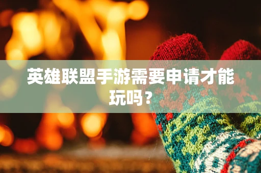 英雄联盟手游需要申请才能玩吗？