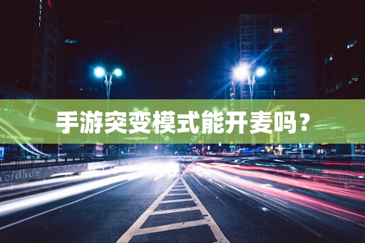 手游突变模式能开麦吗？