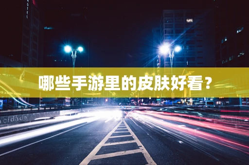哪些手游里的皮肤好看？