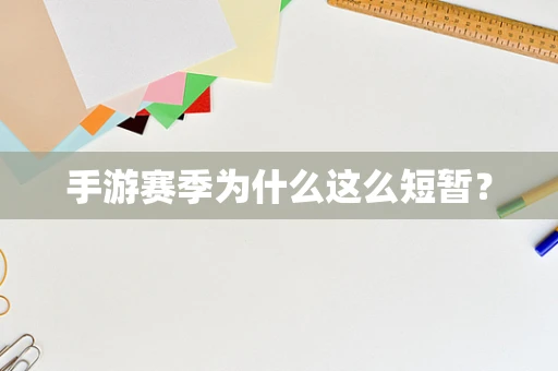 手游赛季为什么这么短暂？