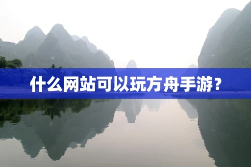 什么网站可以玩方舟手游？