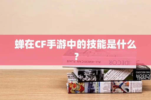 蝉在CF手游中的技能是什么？