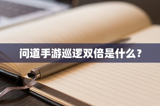 问道手游巡逻双倍是什么？