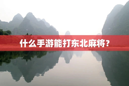 什么手游能打东北麻将？