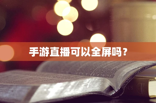 手游直播可以全屏吗？