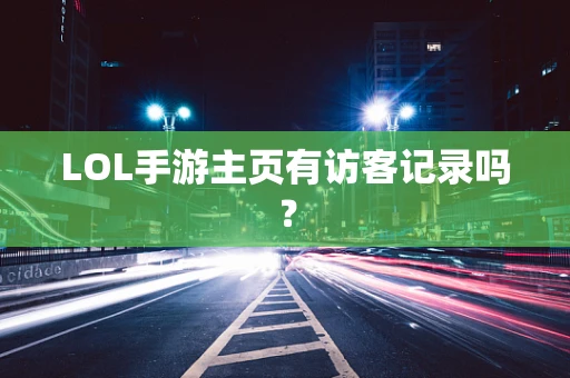 LOL手游主页有访客记录吗？