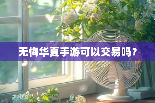 无悔华夏手游可以交易吗？
