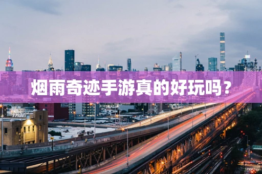 烟雨奇迹手游真的好玩吗？