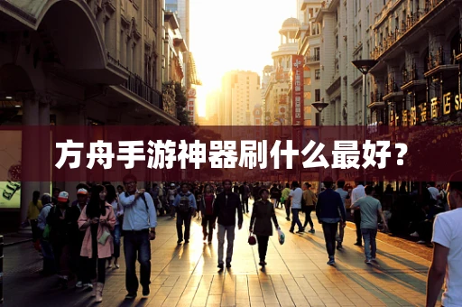 方舟手游神器刷什么最好？